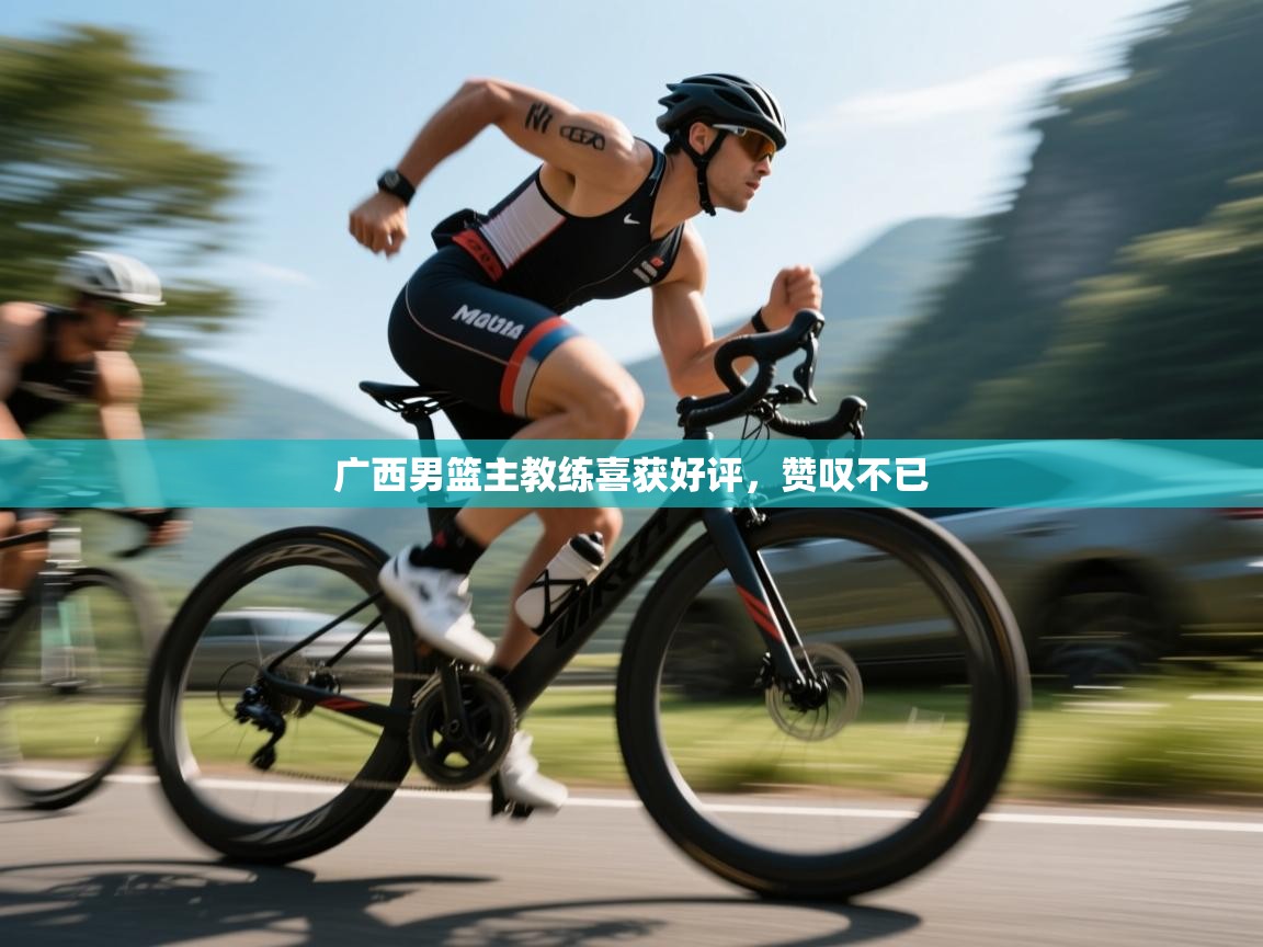 广西男篮主教练喜获好评，赞叹不已  第1张